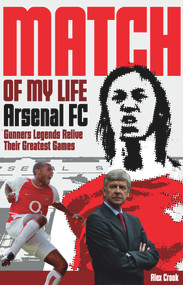 Arsenal Match of My Life (Gunners Legends Relive Their Greatest Games) by Alex Crook, 9781785313110