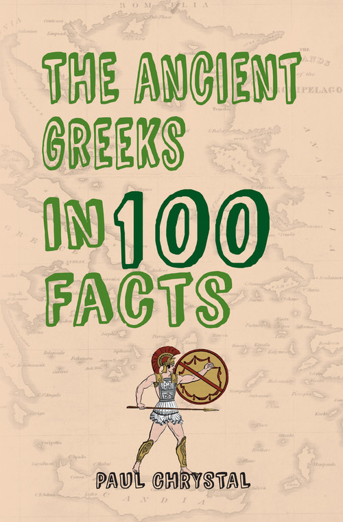 The Ancient Greeks in 100 Facts by Paul Chrystal, 9781445656427