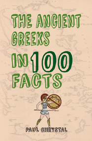 The Ancient Greeks in 100 Facts by Paul Chrystal, 9781445656427