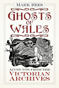 Ghosts of Wales (Accounts from the Victorian Archives) by Mark Rees, 9780750984188