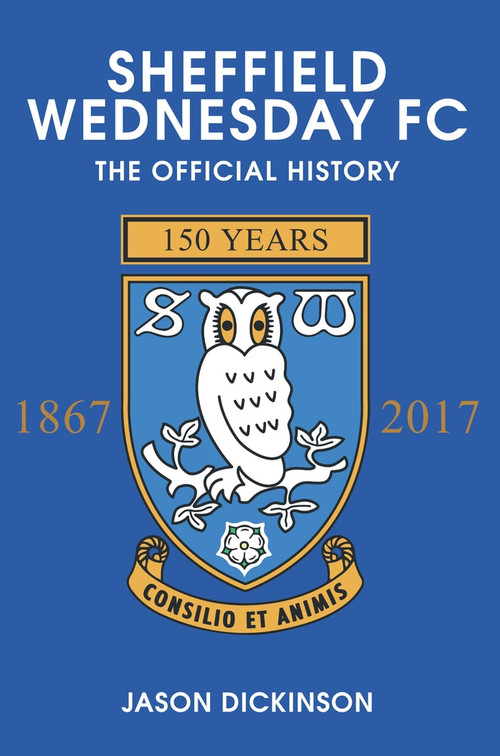 Sheffield Wednesday FC (The Official History 1867-2017) by Jason Dickinson, 9781445619538