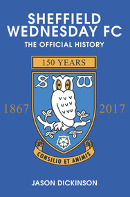 Sheffield Wednesday FC (The Official History 1867-2017) by Jason Dickinson, 9781445619538