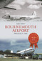 Bournemouth Airport Through Time by Mike Phipp, 9781445605524