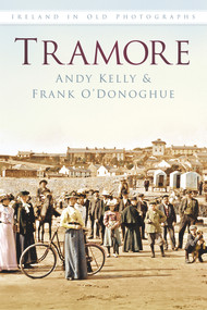 Tramore IOP (Ireland In Old Photographs) by Andy Kelly, Frank O'Donoghue, 9781845889982