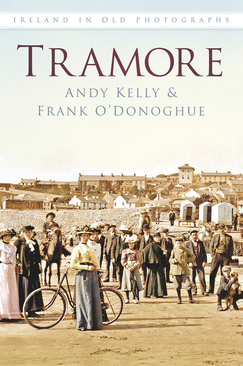 Tramore IOP (Ireland In Old Photographs) by Andy Kelly, Frank O'Donoghue, 9781845889982
