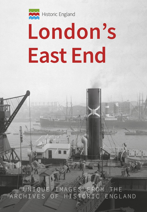 Historic England: London's East End (Unique Images from the Archives of Historic England) by Michael Foley, Historic England, 9781445676647