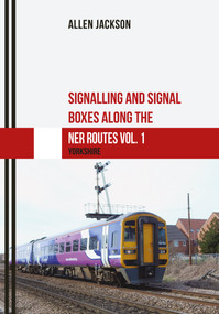 Signalling and Signal Boxes along the NER Routes Vol. 1 (Yorkshire) by Allen Jackson, 9781445667621