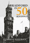 Bradford in 50 Buildings by George Sheeran, 9781445668482