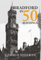 Bradford in 50 Buildings by George Sheeran, 9781445668482