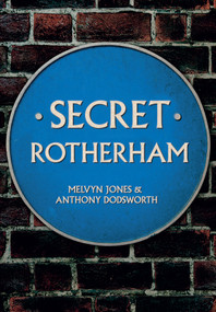Secret Rotherham by Melvyn Jones, Anthony Dodsworth, 9781445668581