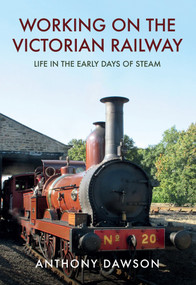 Working on the Victorian Railway (Life in the Early Days of Steam) by Anthony Dawson, 9781445665221