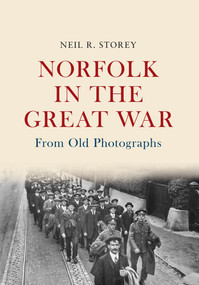 Norfolk in the Great War From Old Photographs (From Old Photographs) by Neil R. Storey, 9781445654362