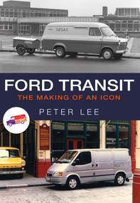 Ford Transit (The Making of an Icon) by Peter Lee, 9781445667829