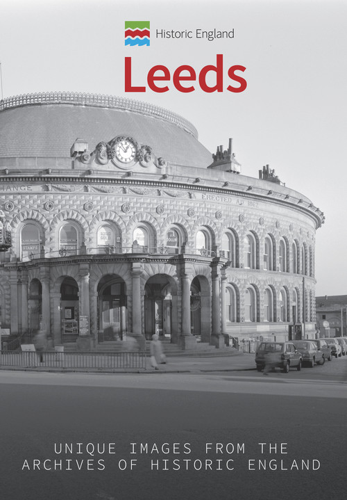 Historic England: Leeds (Unique Images from the Archives of Historic England) by Paul Chrystal, Historic England, 9781445676104