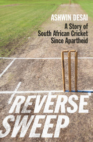 Reverse Sweep (A Story of South African Cricket since Apartheid) by Ashwin Desai, 9781928232261
