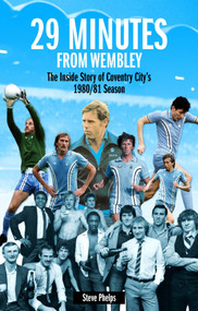 29 MInutes from Wembley (The Inside Story of Coventry City's 1980/81 season) by Steve Phelps, 9781785313035