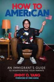 How to American (An Immigrant's Guide to Disappointing Your Parents) by Jimmy O. Yang, Mike Judge, 9780306903496