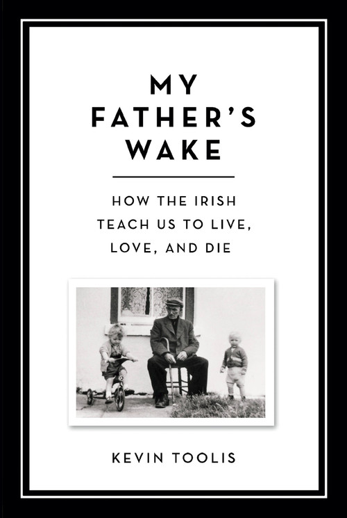 My Father's Wake (How the Irish Teach Us to Live, Love, and Die) by Kevin Toolis, 9780306921469