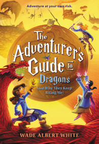 The Adventurer's Guide to Dragons (and Why They Keep Biting Me) - 9780316305327 by Wade Albert White