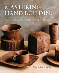 Mastering Hand Building (Techniques, Tips, and Tricks for Slabs, Coils, and More) by Sunshine Cobb, 9780760352731
