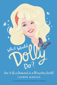 What Would Dolly Do? (How to Be a Diamond in a Rhinestone World) by Lauren Marino, 9781538713006