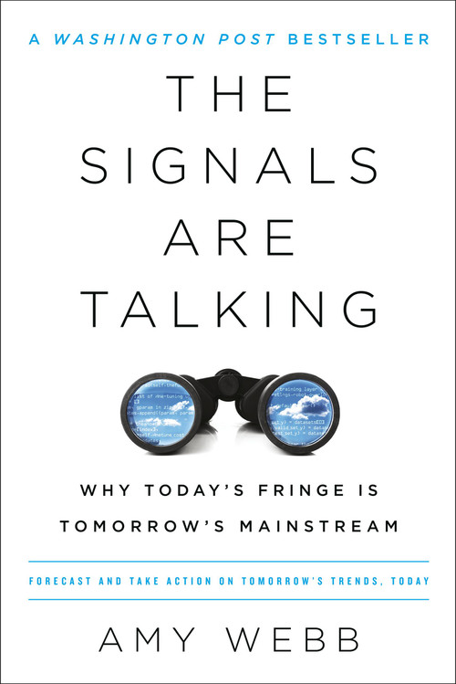 The Signals Are Talking (Why Today's Fringe Is Tomorrow's Mainstream) by Amy Webb, 9781541788237