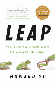 Leap (How to Thrive in a World Where Everything Can Be Copied) by Howard Yu, 9781610398817
