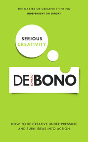 Serious Creativity (How to Be Creative Under Pressure and Turn Ideas into Action) by Edward de Bono, 9780091939700