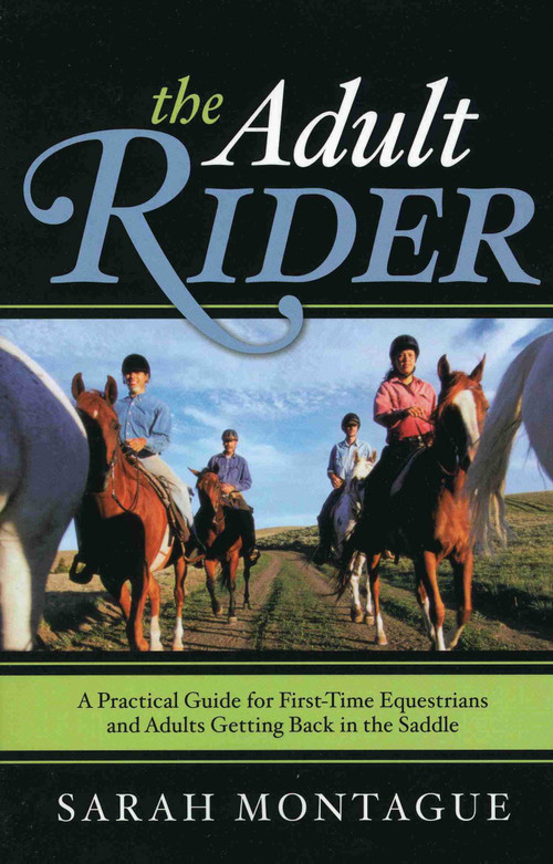 The Adult Rider (A Practical Guide for First-Time Equestrians and Adults Getting Back in the Saddle) by Sarah Montague, 9781589794146