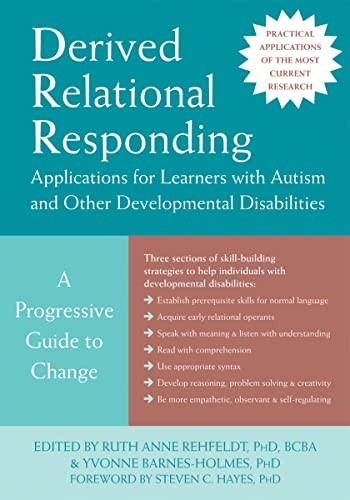 Derived Relational Responding Applications for Learners with Autism and Other Developmental Disabilities (A Progressive Guide to Change) by Ruth Anne Rehfeldt, Yvonne Barnes-Holmes, Steven C. Hayes, 9781626254633