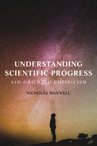Understanding Scientific Progress (Aim-Oriented Empiricism) by Nicholas Maxwell, 9781557789242