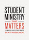 Student Ministry that Matters (3 Elements of a Healthy Student Ministry) by Ben Trueblood, 9781433644498