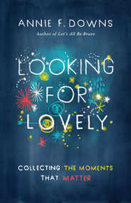Looking for Lovely (Collecting the Moments that Matter) by Annie F. Downs, 9781433689253
