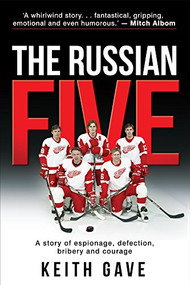 The Russian Five (A Story of Espionage, Defection, Bribery and Courage) by Keith Gave, 9781947165175