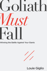 Goliath Must Fall (Winning the Battle Against Your Giants) by Louie Giglio, 9780718088866