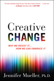 Creative Change (Why We Resist It . . . How We Can Embrace It) by Jennifer Mueller, 9781328745668