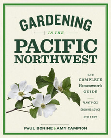 Gardening in the Pacific Northwest (The Complete Homeowner's Guide) by Paul Bonine, Amy Campion, 9781604693331