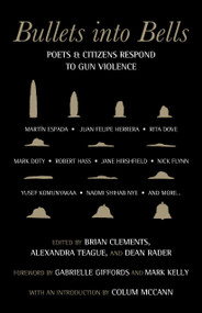 Bullets into Bells (Poets & Citizens Respond to Gun Violence) by Gabrielle Giffords, Brian Clements, Colum McCann, Alexandra Teague, Dean Rader, 9780807025581