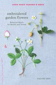 Embroidered Garden Flowers (Botanical Motifs for Needle and Thread) by Kazuko Aoki, 9781611804546