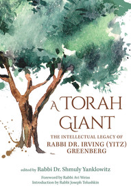 A Torah Giant (The Intellectual Legacy of Rabbi Dr. Irving (Yitz) Greenberg) by Shmuly Yanklowitz, Rabbi Avi Weiss, Rabbi Joseph Telushkin, 9789655242713
