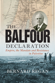 The Balfour Declaration (Empire, the Mandate and Resistance in Palestine) by Bernard Regan, 9781786632470