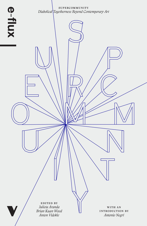 Supercommunity (Diabolical Togetherness Beyond Contemporary Art) by E-Flux, Julieta Aranda, Brian Kuan Wood, Anton Vidokle, 9781786633583