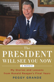 The President Will See You Now (My Stories and Lessons from Ronald Reagan's Final Years) - 9780316396479 by Peggy Grande, 9780316396479