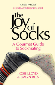 The Joy of Socks: A Gourmet Guide to Sockmating (A Parody) by Emlyn Rees, Josie Lloyd, 9781472125309