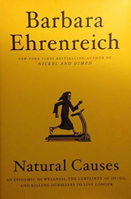 Natural Causes (An Epidemic of Wellness, the Certainty of Dying, and Killing Ourselves to Live Longer) - 9781538747117 by Barbara Ehrenreich, 9781538747117