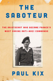 The Saboteur (The Aristocrat Who Became France's Most Daring Anti-Nazi Commando) by Paul Kix, 9780062322524