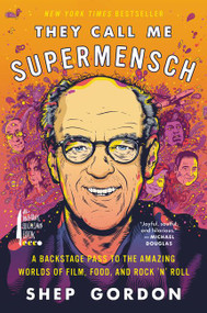 They Call Me Supermensch (A Backstage Pass to the Amazing Worlds of Film, Food, and Rock'n'Roll) - 9780062355966 by Shep Gordon, 9780062355966