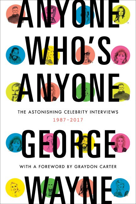 Anyone Who's Anyone (The Astonishing Celebrity Interviews, 1987-2017) by George Wayne, 9780062380074