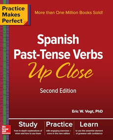 Practice Makes Perfect: Spanish Past-Tense Verbs Up Close, Second Edition by Eric W. Vogt, 9781260010725