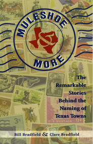 Muleshoe and More (The Remarkable Stories Behind the Naming of Texas Towns) by Bill Bradfield, Clare Bradfield, 9780884158653